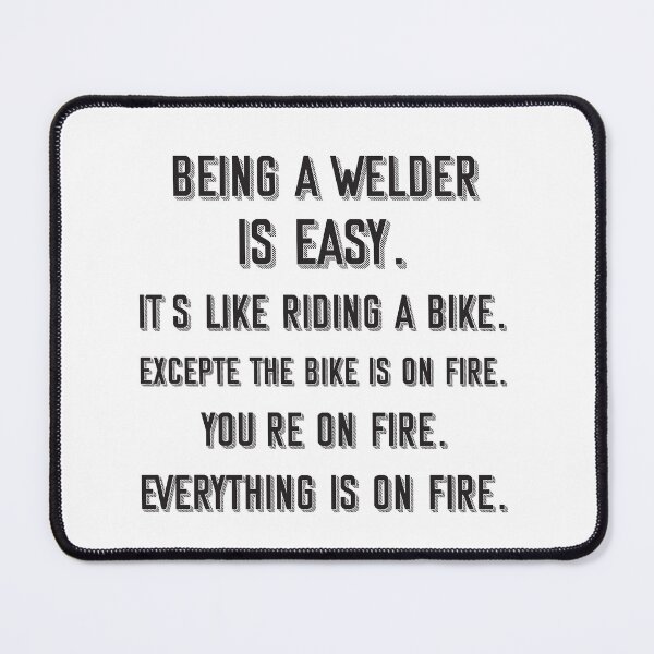Item preview, Being a Welder is easy. it's like riding a bike. excepte the bike is on fire. you're on fire. everything is on fire. - Funny Welder quote gift idea For Men and Women designed and sold by Mmmm3344.