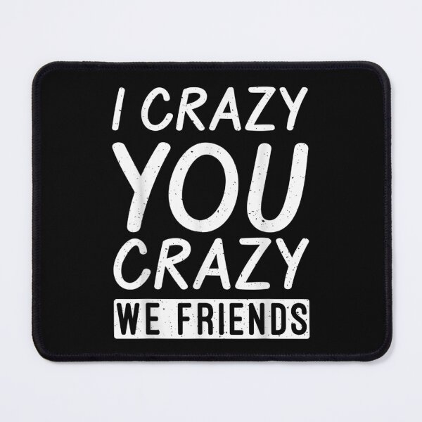Item preview, I Crazy You Crazy We Friends Partner Friendship designed and sold by bessiey23.