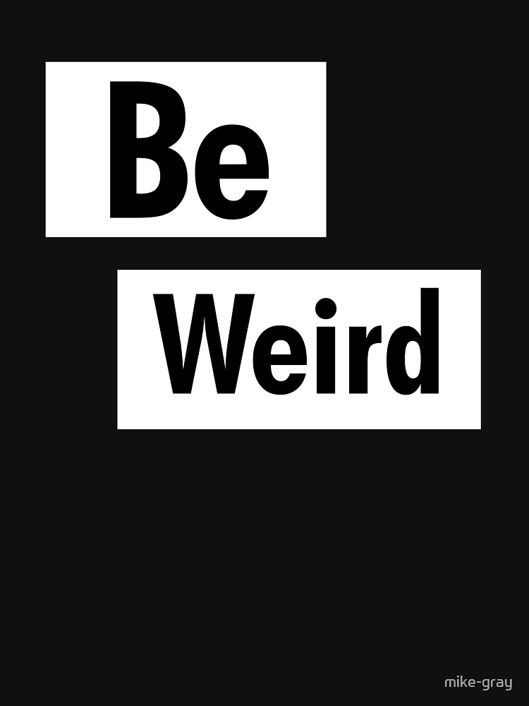 Be Weird Black and White Text Design by mike-gray