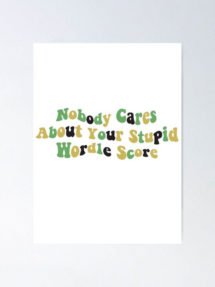 nobody-cares-about-your-stupid-wordle-score-wordle-lover-poster-by-nurlaily-redbubble