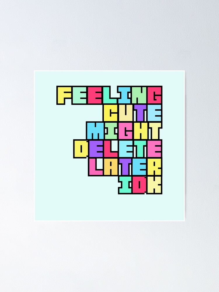"Feeling cute might delete later. " Poster by GhostDoodles Redbubble