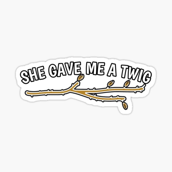 she-gave-me-a-twig-sticker-by-uanais-redbubble