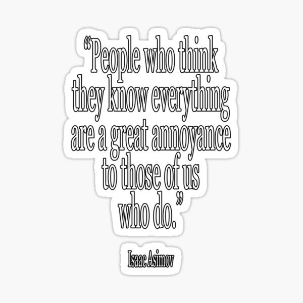Item preview, Isaac, Asimov, People who think they know everything are a great annoyance to those of us who do. Cl designed and sold by GabrielSkocki.