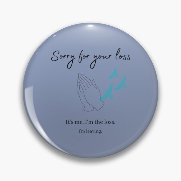 Item preview, Sorry for your loss... I_m leaving   designed and sold by ArtfullyAvery.