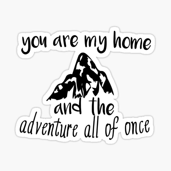 you-are-my-home-and-the-adyenture-all-of-once-sticker-for-sale-by