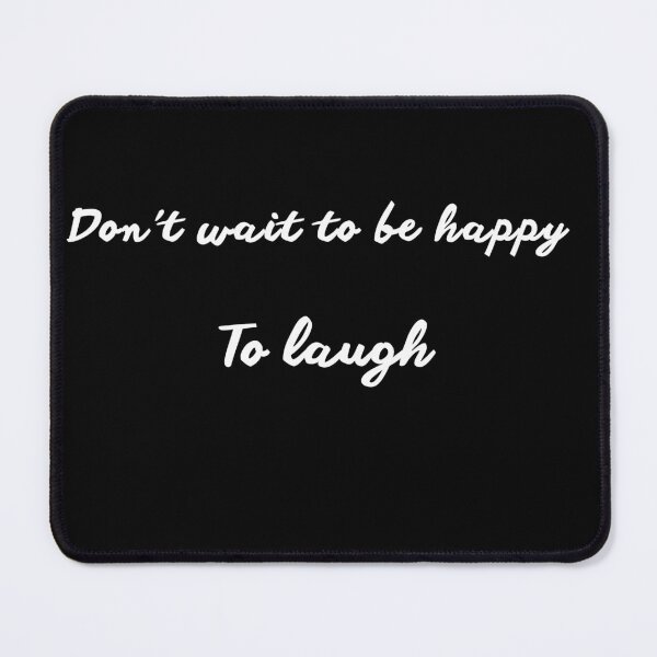 Item preview, Don't wait to be happy to laugh designed and sold by Eugenie974.