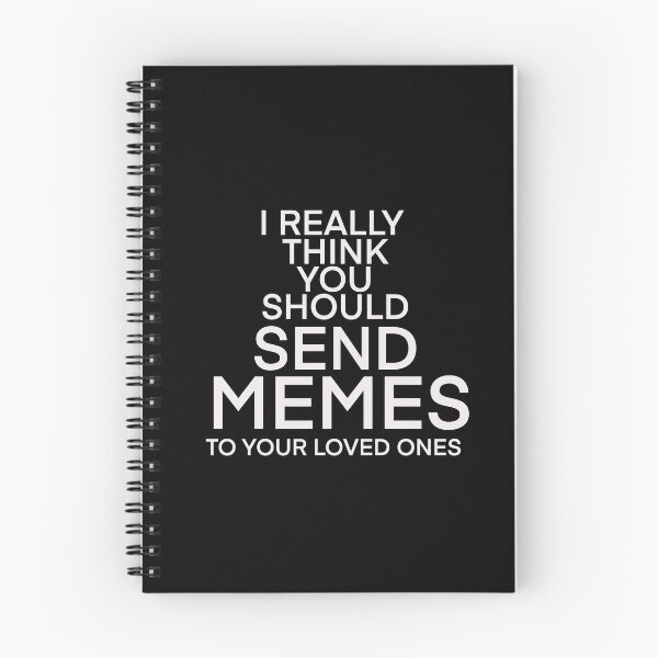 Item preview, I REALLY THINK YOU SHOULD SEND MORE MEMES TO YOUR LOVED ONES  designed and sold by Deathoftheself.