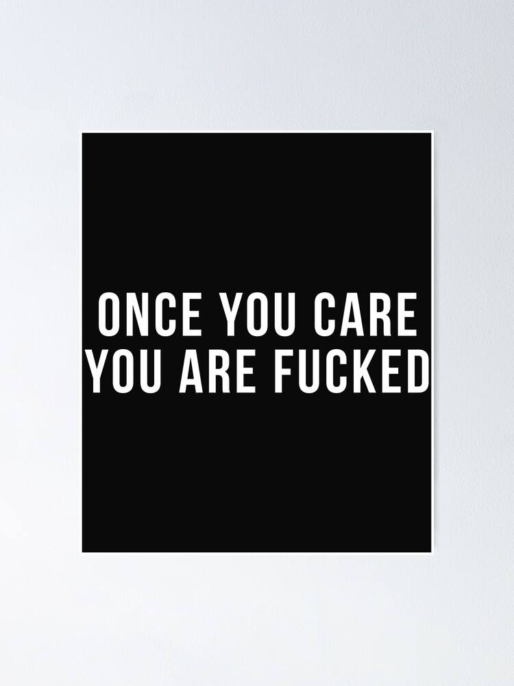 Funny Sex Quotes Once You Care You Are F Poster For Sale By Hvdung456 Redbubble 