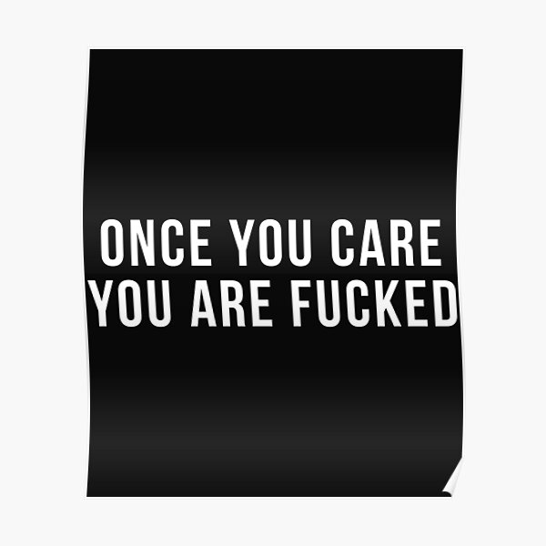 Funny Sex Quotes Once You Care You Are F Poster For Sale By Hvdung456 Redbubble 