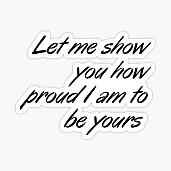 let-me-show-you-how-proud-i-am-to-be-yours-sticker-by-creative369