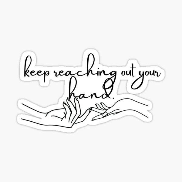 keep-reaching-out-your-hand-funny-quotes-beautiful-saying-sticker