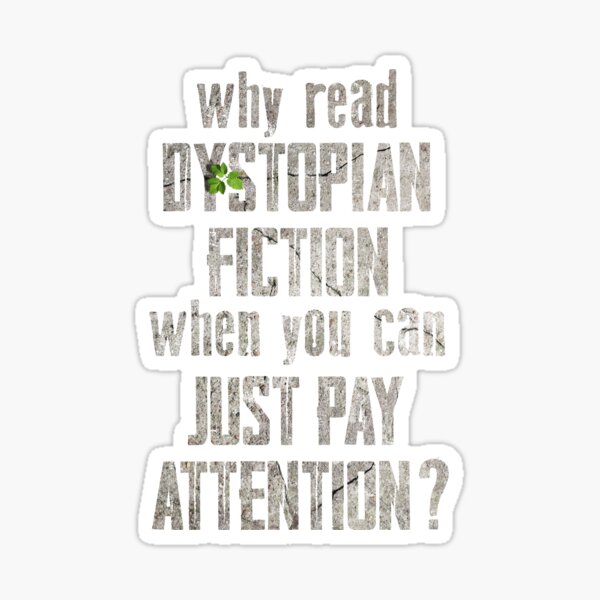 Item preview, Why Read Dystopian Fiction When You Can Just Pay Attention? designed and sold by NatIntrovertSoc.