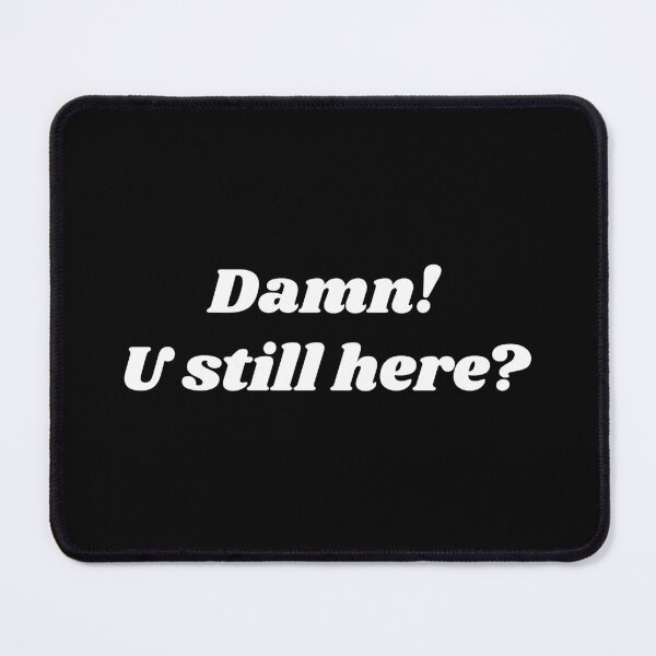 Item preview, Damn! U still here? designed and sold by CrazeeTeez.