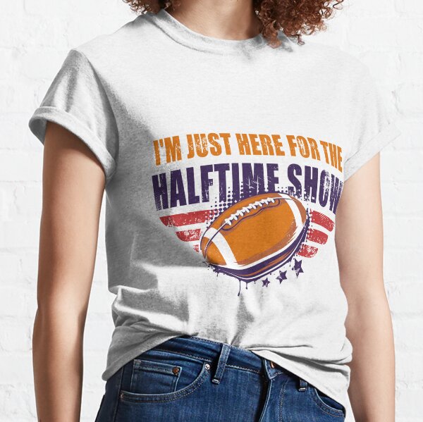 I'm Just Here For The Halftime Show Women's Tee Shirt – Legendary