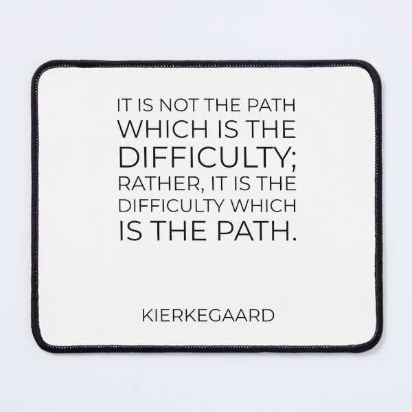 Item preview, Kierkegaard Quotes - It is not the path which is the difficulty; rather, it is the difficulty which is the path. designed and sold by Inspirationmotivation.
