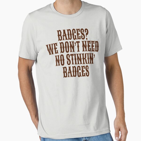 Item preview, Badges? We Don't Need No Stinkin Badges designed and sold by movie-shirts.