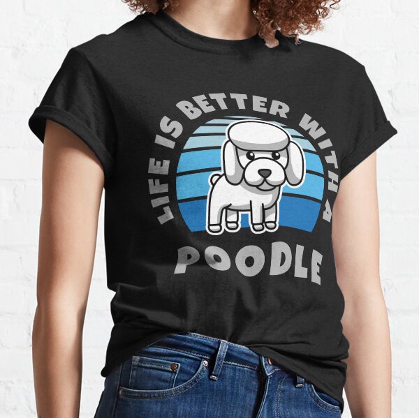 Life Is Better With A Poodle Kawaii Classic T-Shirt