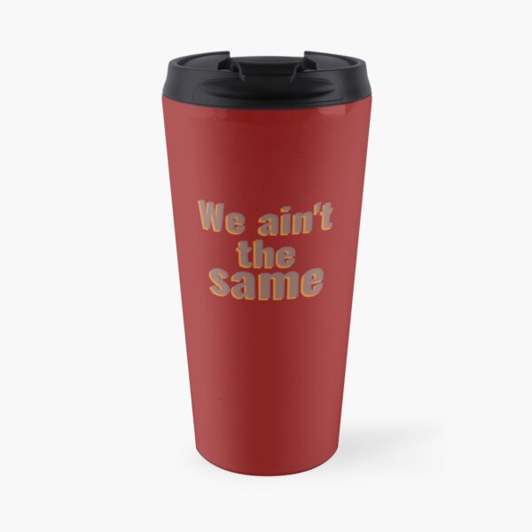 We ain't the same Travel Coffee Mug