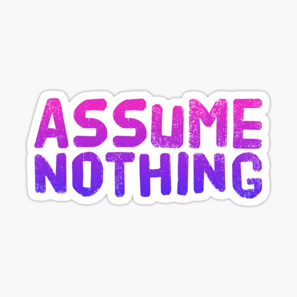 Assume Nothing Sticker