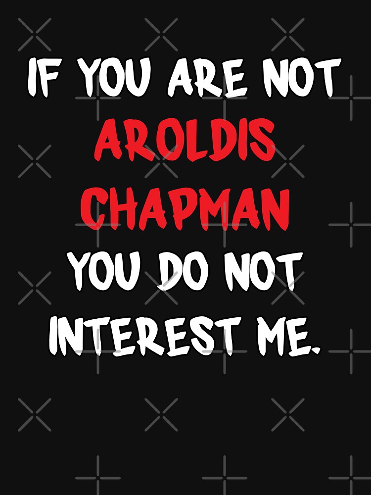 Aroldis Chapman - If you are not Essential T-Shirt by