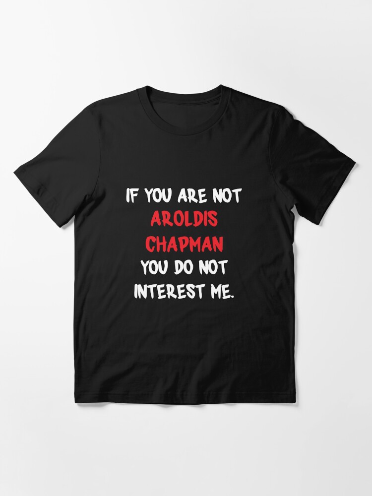 Aroldis Chapman - If you are not Essential T-Shirt by