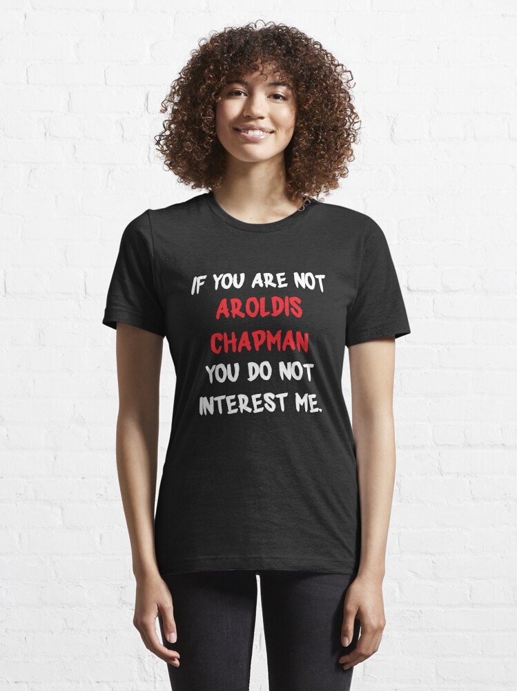 Aroldis Chapman - If you are not Essential T-Shirt by