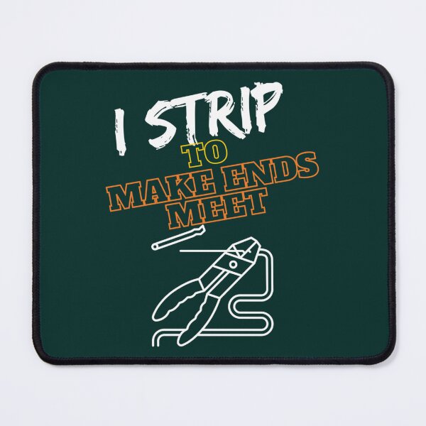 Item preview, I Strip to Make Ends Meet designed and sold by GCarlina.