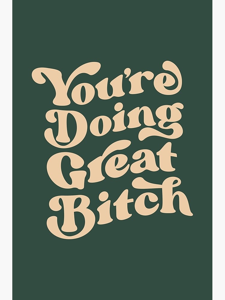 You Re Doing Great Bitch Poster For Sale By Motivatedtype Redbubble