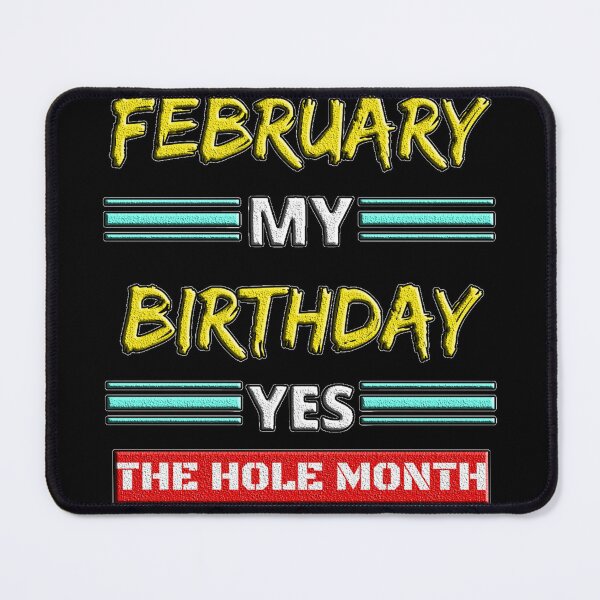 Item preview, February Is My Birthday Yes The Whole Month designed and sold by EveryThingTeam.