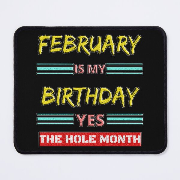 Item preview, February Is My Birthday Yes The Whole Month designed and sold by EveryThingTeam.