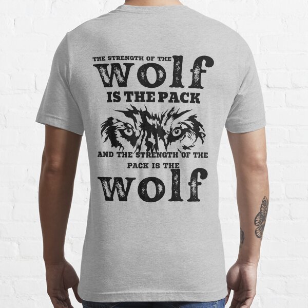 "The strength of the wolf is the pack and the strength of the pack is