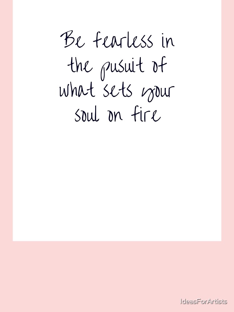 Be Fearless In The Pursuit Of What Sets Your Soul On Fire Quote Art Poster  Print