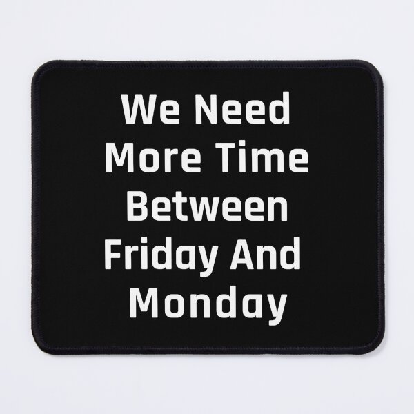 Item preview, We need more time between Friday and Monday - Need More Weekend - simple designed and sold by MOONINSPIRATION.