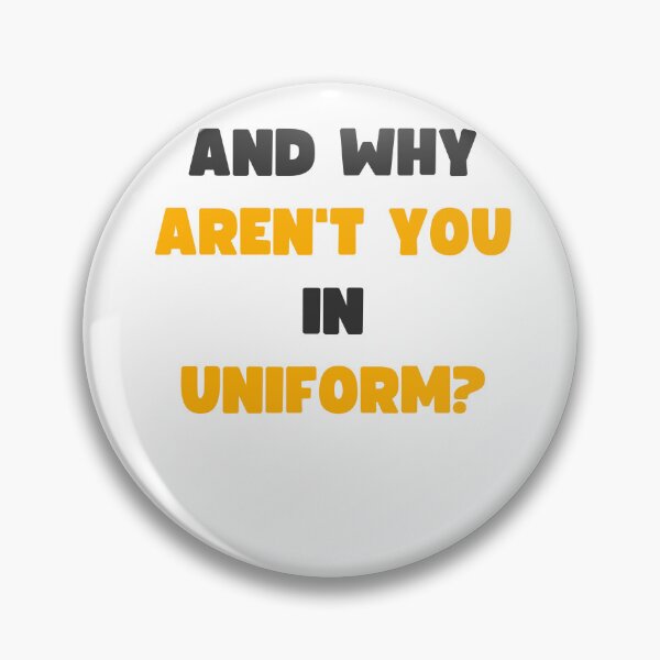 Item preview, AND WHY AREN'T YOU IN UNIFORM? designed and sold by appareltolove.