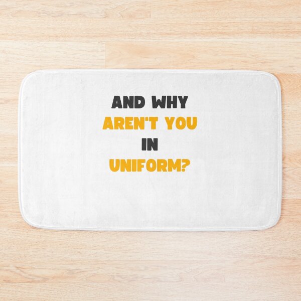 Item preview, AND WHY AREN'T YOU IN UNIFORM? designed and sold by appareltolove.