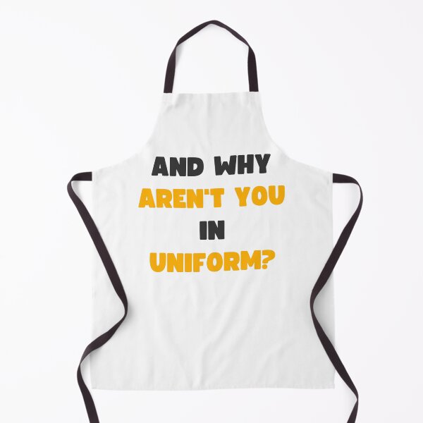Item preview, AND WHY AREN'T YOU IN UNIFORM? designed and sold by appareltolove.