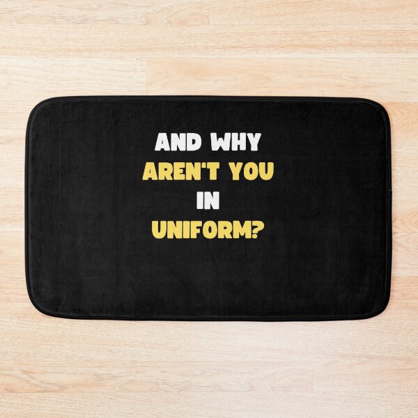 Item preview, AND WHY AREN'T YOU IN UNIFORM? designed and sold by appareltolove.