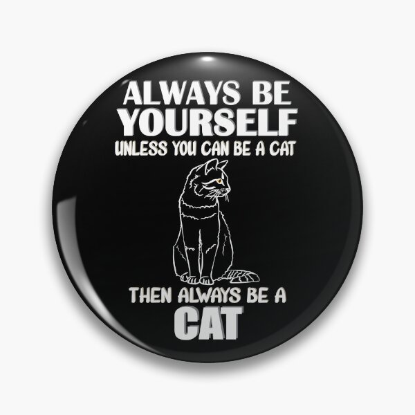 Item preview, Always Be Yourself Unless You Can Be A Cat Then Always Be A Cat designed and sold by TheInkElephant.