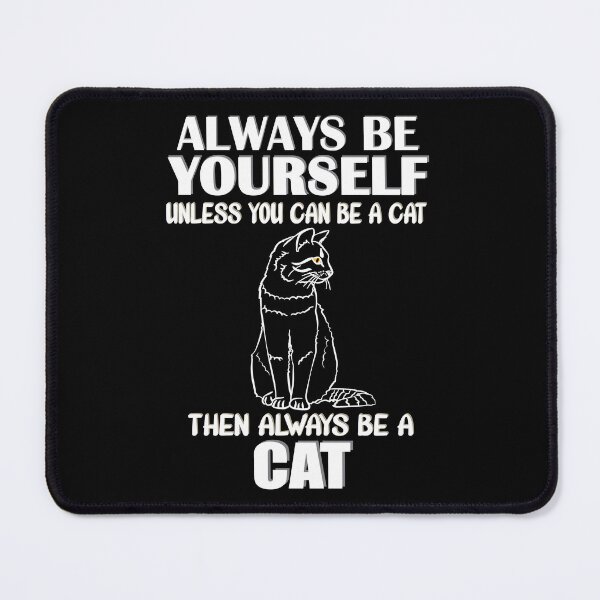 Item preview, Always Be Yourself Unless You Can Be A Cat Then Always Be A Cat designed and sold by TheInkElephant.