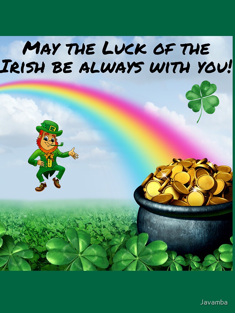 May The Luck of The Irish Be Always With You! by Javamba