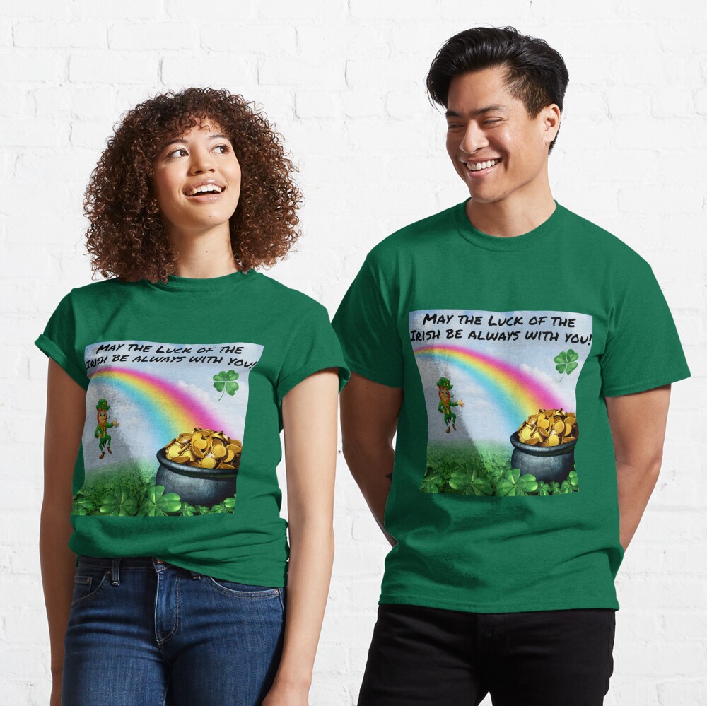 May The Luck of The Irish Be Always With You! Classic T-Shirt