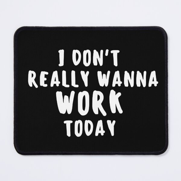 Item preview, I Don't Really Wanna Work Today designed and sold by BronikowskiART.