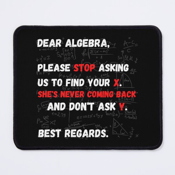 Item preview, Dear Algebra Please Stop Asking Us To Find Your X, Funny Math designed and sold by yasmh.
