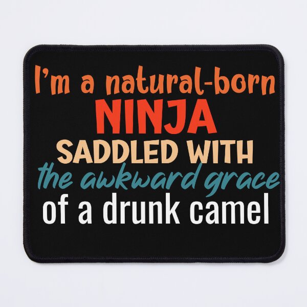 Item preview, I’m a natural-born ninja saddled with the awkward grace of a drunk camel designed and sold by Macspayne.