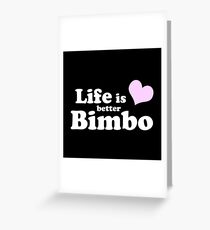 Life Is Better Bimbo Greeting Card