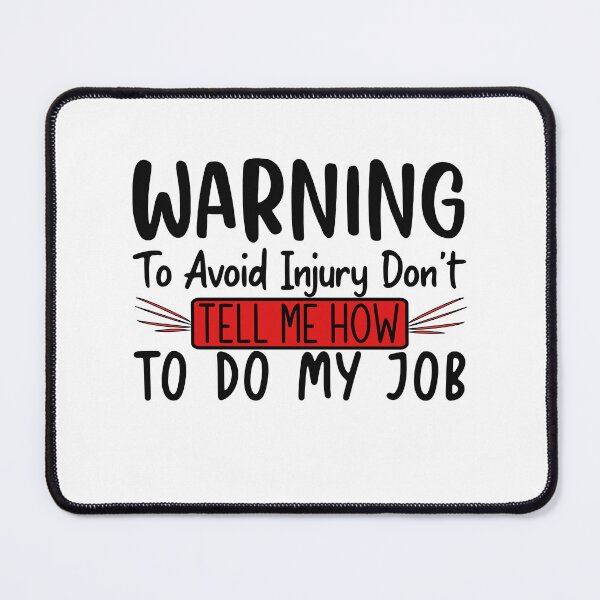 Item preview, warning to avoid injury don't tell me how to do my job designed and sold by Artsy Aura ⭐⭐⭐⭐⭐ .