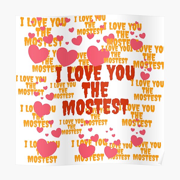 i-love-you-the-mostest-perfect-t-shirt-and-more-poster-for-sale