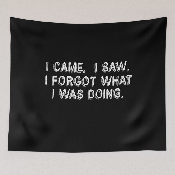 Item preview, I Came. I Saw. I Forgot What I Was Doing. Scribbled Text designed and sold by RoguePixel.