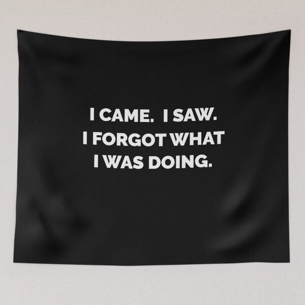 Item preview, I Came. I Saw. I Forgot What I Was Doing. White Text designed and sold by RoguePixel.