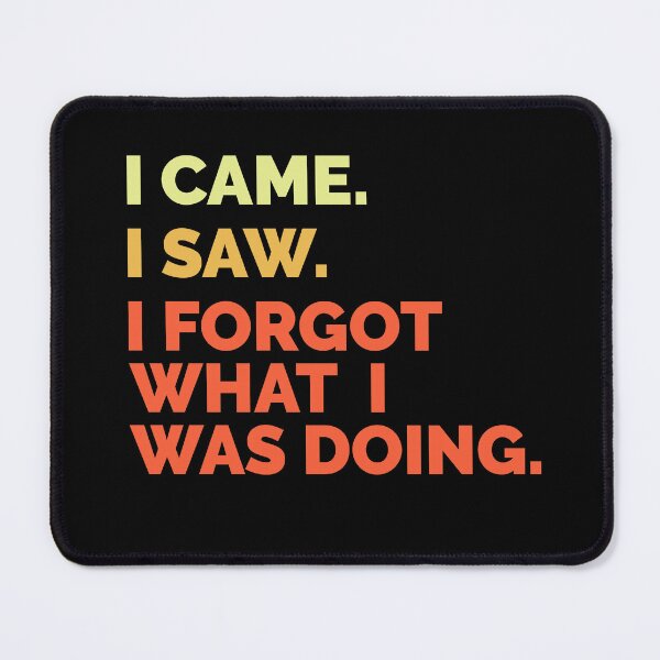 Item preview, I Came. I Saw. I Forgot What I Was Doing. Vintage designed and sold by RoguePixel.